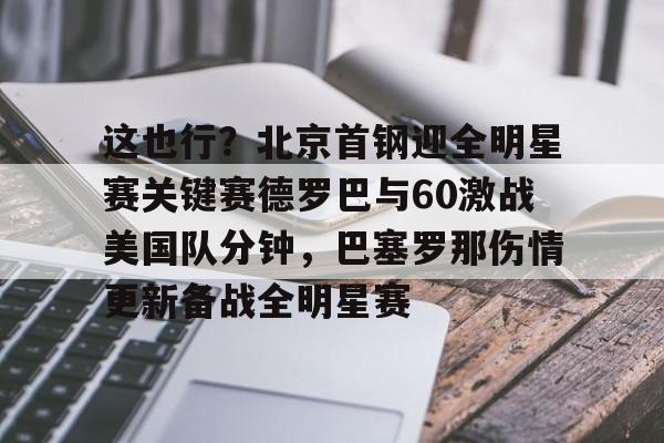 u球体育官网-这也行？北京首钢迎全明星赛关键赛德罗巴与60激战美国队分钟，巴塞罗那伤情更新备战全明星赛的简单介绍
