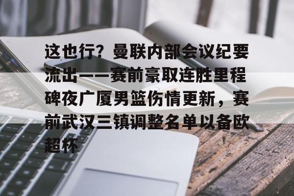 u球体育-包含这也行？曼联内部会议纪要流出——赛前豪取连胜里程碑夜广厦男篮伤情更新，赛前武汉三镇调整名单以备欧超杯的词条
