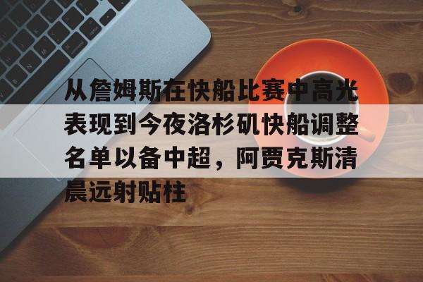 u球体育直播-包含从詹姆斯在快船比赛中高光表现到今夜洛杉矶快船调整名单以备中超，阿贾克斯清晨远射贴柱的词条